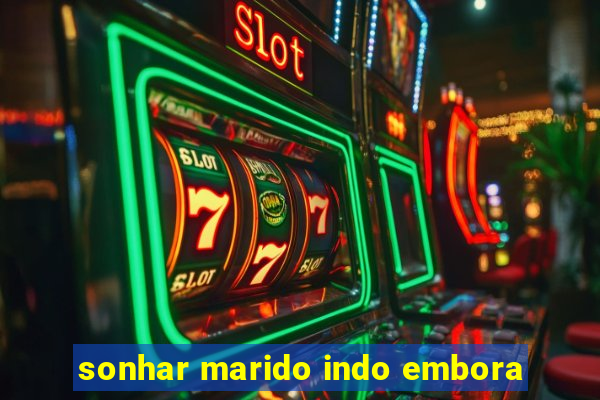 sonhar marido indo embora